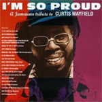 I m So Proud A Jamaican Tribute To Curtis Mayfield